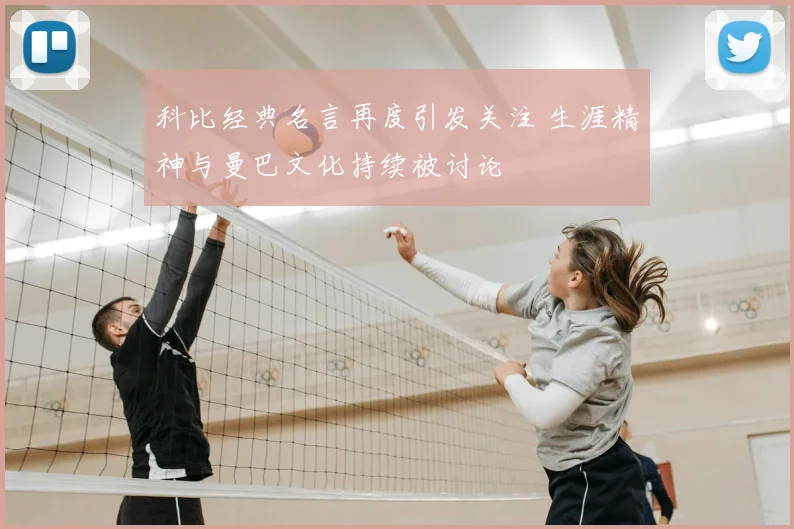 科比经典名言再度引发关注 生涯精神与曼巴文化持续被讨论