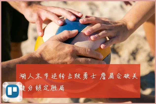 湖人末节逆转击败勇士 詹眉合砍关键分锁定胜局