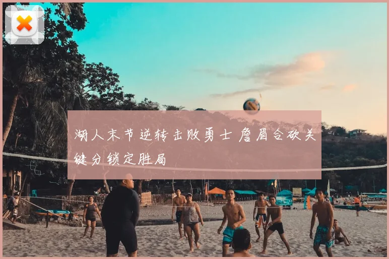 湖人末节逆转击败勇士 詹眉合砍关键分锁定胜局