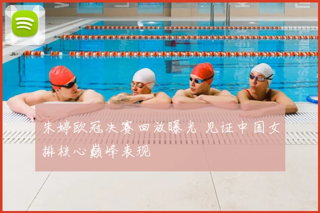 朱婷欧冠决赛回放曝光 见证中国女排核心巅峰表现
