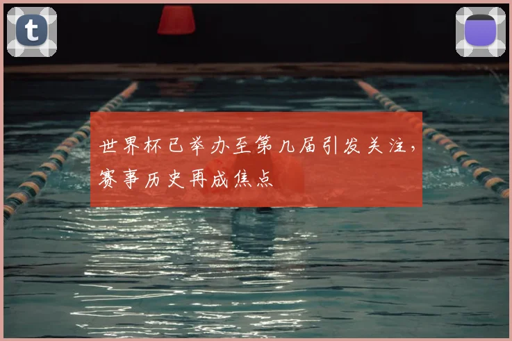 世界杯已举办至第几届引发关注,赛事历史再成焦点